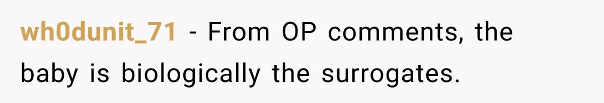 wh0dunit_71 − From OP comments, the baby is biologically the surrogates.