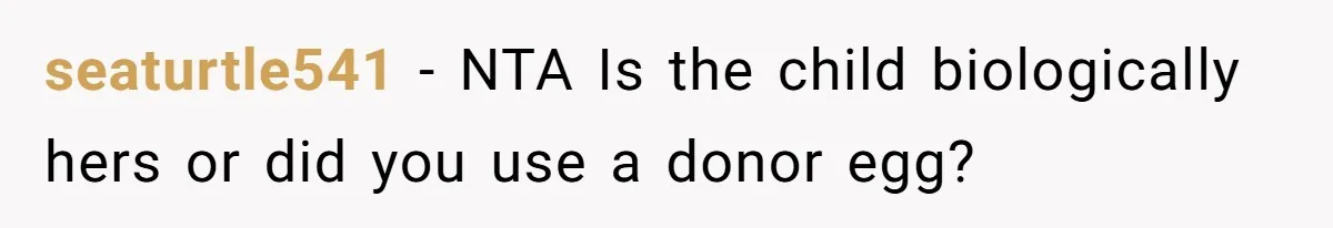 seaturtle541 − NTA Is the child biologically hers or did you use a donor egg?