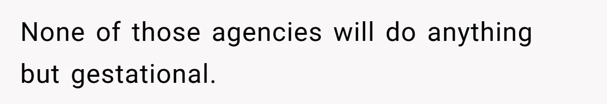 None of those agencies will do anything but gestational.