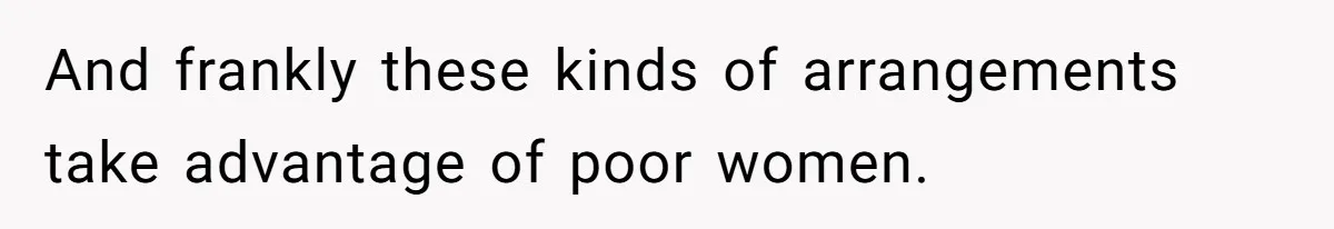 And frankly these kinds of arrangements take advantage of poor women.