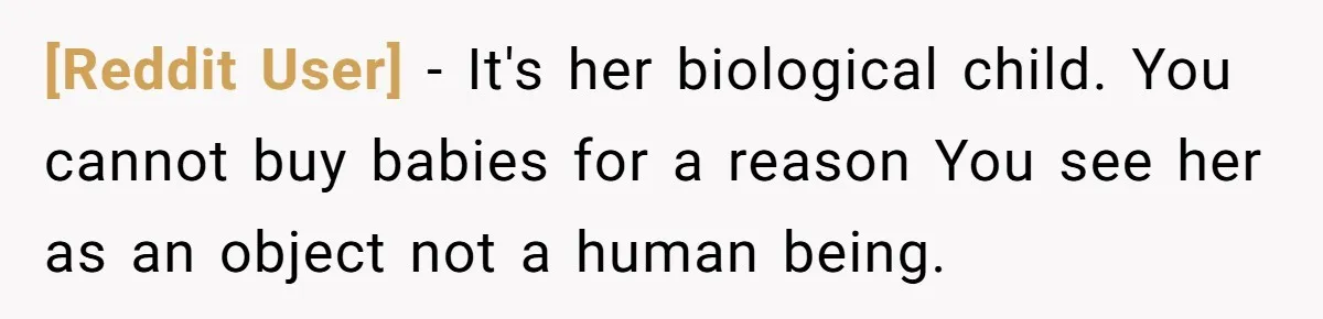 [Reddit User] − It's her biological child. You cannot buy babies for a reason You see her as an object not a human being.