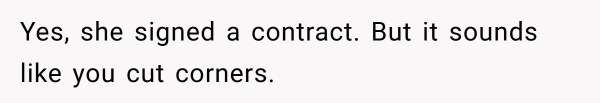 Yes, she signed a contract. But it sounds like you cut corners.