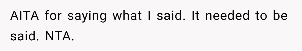 AITA for saying what I said. It needed to be said. NTA.