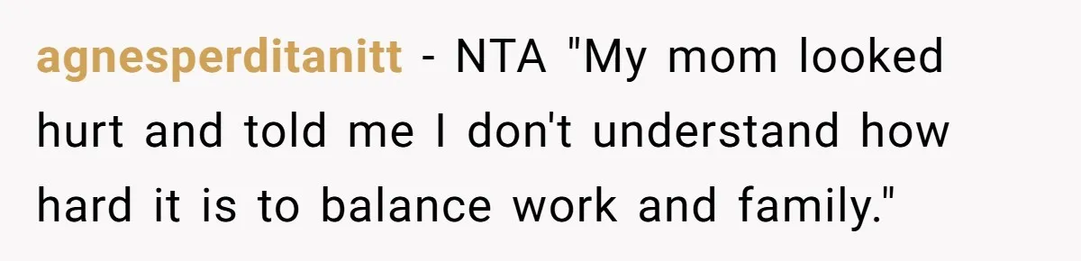 agnesperditanitt − NTA "My mom looked hurt and told me I don't understand how hard it is to balance work and family."