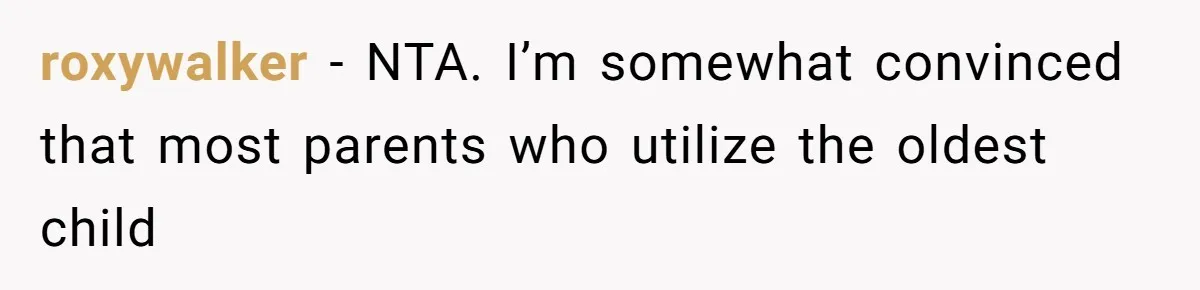 roxywalker − NTA. I’m somewhat convinced that most parents who utilize the oldest child