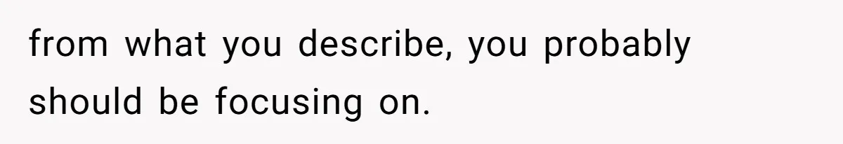 from what you describe, you probably should be focusing on.