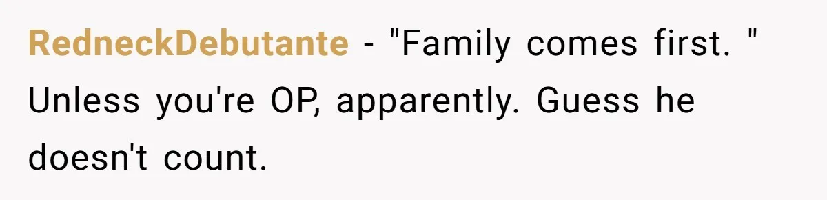 RedneckDebutante − "Family comes first. " Unless you're OP, apparently. Guess he doesn't count.