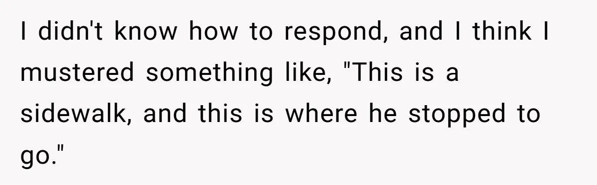 Dog Poops On NYC Sidewalk, Café Owner Comes Out Furious, Owner Says It’s Public Space I didn't know how to respond, and I think I mustered something like, "This is a sidewalk, and this is where he stopped to go."