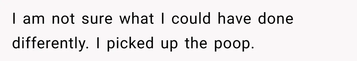 Dog Poops On NYC Sidewalk, Café Owner Comes Out Furious, Owner Says It’s Public Space I am not sure what I could have done differently. I picked up the poop.
