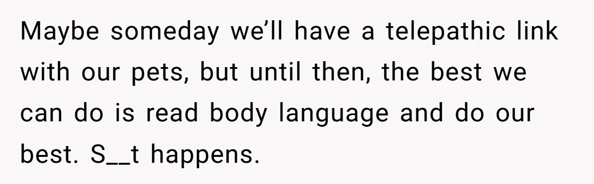 Dog Poops On NYC Sidewalk, Café Owner Comes Out Furious, Owner Says It’s Public Space Maybe someday we’ll have a telepathic link with our pets, but until then, the best we can do is read body language and do our best. S__t happens.