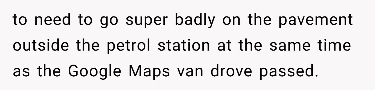 Dog Poops On NYC Sidewalk, Café Owner Comes Out Furious, Owner Says It’s Public Space to need to go super badly on the pavement outside the petrol station at the same time as the Google Maps van drove passed.