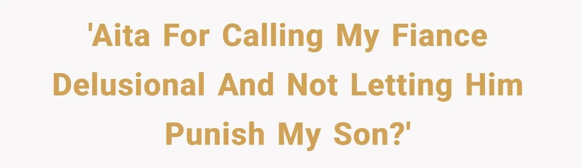 Mom Snaps After Fiance Runs Secret Tests On Her Kids And Calls It Parenting 'AITA for calling my fiance delusional and not letting him punish my son?'