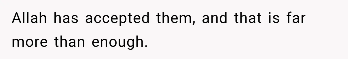 Allah has accepted them, and that is far more than enough.