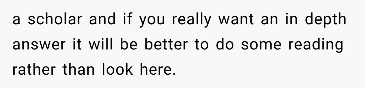 a scholar and if you really want an in depth answer it will be better to do some reading rather than look here.