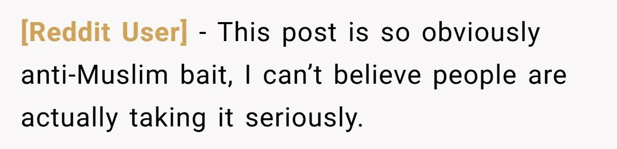 [Reddit User] − This post is so obviously anti-Muslim bait, I can’t believe people are actually taking it seriously.