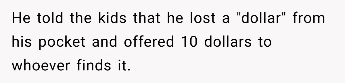 Mom Snaps After Fiance Runs Secret Tests On Her Kids And Calls It Parenting He told the kids that he lost a "dollar" from his pocket and offered 10 dollars to whoever finds it.