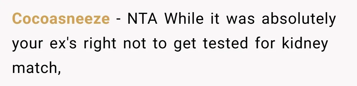 Cocoasneeze − NTA While it was absolutely your ex's right not to get tested for kidney match,
