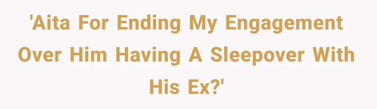 Woman Ends Engagement After Fiancé Sleeps At His Ex’s House And Goes Silent All Night 'AITA for ending my engagement over him having a sleepover with his ex?'