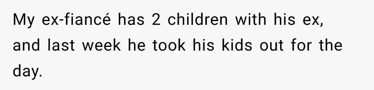 Woman Ends Engagement After Fiancé Sleeps At His Ex’s House And Goes Silent All Night My ex-fiancé has 2 children with his ex, and last week he took his kids out for the day.