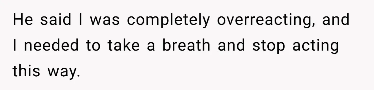 Woman Ends Engagement After Fiancé Sleeps At His Ex’s House And Goes Silent All Night He said I was completely overreacting, and I needed to take a breath and stop acting this way.