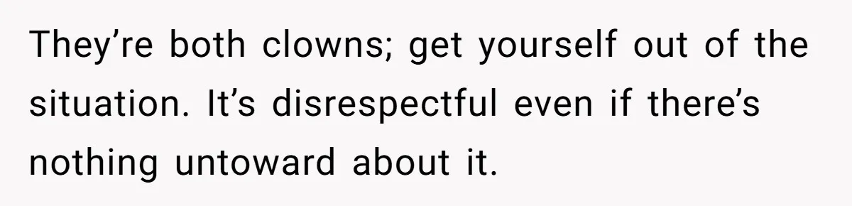 Woman Ends Engagement After Fiancé Sleeps At His Ex’s House And Goes Silent All Night They’re both clowns; get yourself out of the situation. It’s disrespectful even if there’s nothing untoward about it.