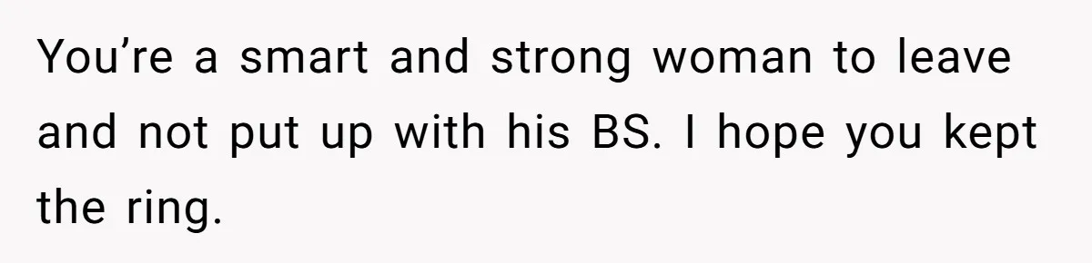 Woman Ends Engagement After Fiancé Sleeps At His Ex’s House And Goes Silent All Night You’re a smart and strong woman to leave and not put up with his BS. I hope you kept the ring.