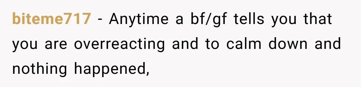Woman Ends Engagement After Fiancé Sleeps At His Ex’s House And Goes Silent All Night biteme717 − Anytime a bf/gf tells you that you are overreacting and to calm down and nothing happened,