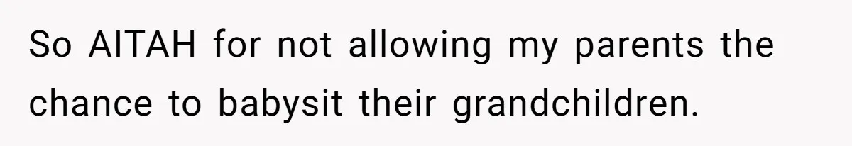Woman Refuses To Let Parents Babysit Grandkids After They Disregard Her Wishes And Kill Her Cat So AITAH for not allowing my parents the chance to babysit their grandchildren.