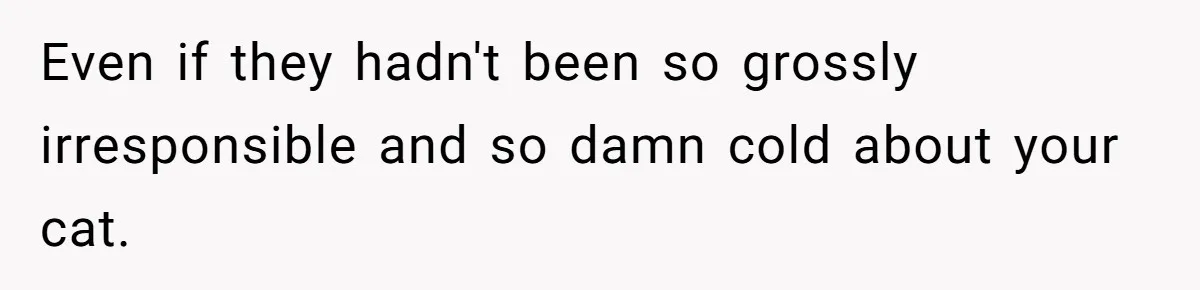 Woman Refuses To Let Parents Babysit Grandkids After They Disregard Her Wishes And Kill Her Cat Even if they hadn't been so grossly irresponsible and so damn cold about your cat.