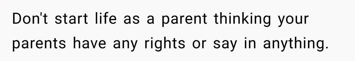 Woman Refuses To Let Parents Babysit Grandkids After They Disregard Her Wishes And Kill Her Cat Don't start life as a parent thinking your parents have any rights or say in anything.