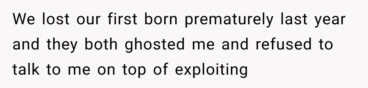 Woman Refuses To Let Parents Babysit Grandkids After They Disregard Her Wishes And Kill Her Cat We lost our first born prematurely last year and they both ghosted me and refused to talk to me on top of exploiting