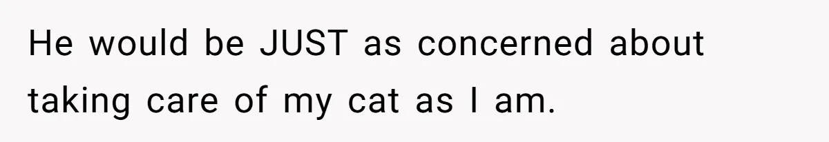 Woman Refuses To Let Parents Babysit Grandkids After They Disregard Her Wishes And Kill Her Cat He would be JUST as concerned about taking care of my cat as I am.