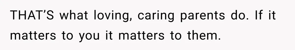Woman Refuses To Let Parents Babysit Grandkids After They Disregard Her Wishes And Kill Her Cat THAT’S what loving, caring parents do. If it matters to you it matters to them.