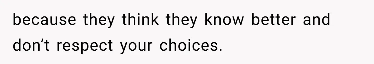 Woman Refuses To Let Parents Babysit Grandkids After They Disregard Her Wishes And Kill Her Cat because they think they know better and don’t respect your choices.