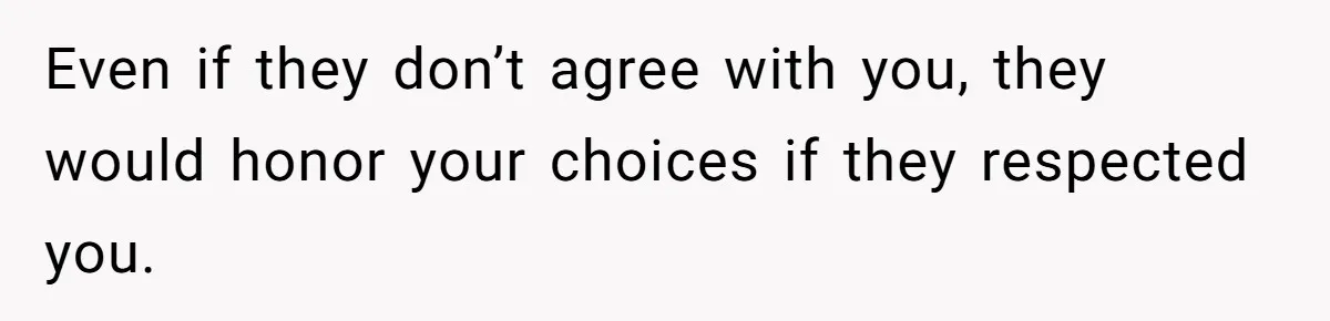Woman Refuses To Let Parents Babysit Grandkids After They Disregard Her Wishes And Kill Her Cat Even if they don’t agree with you, they would honor your choices if they respected you.