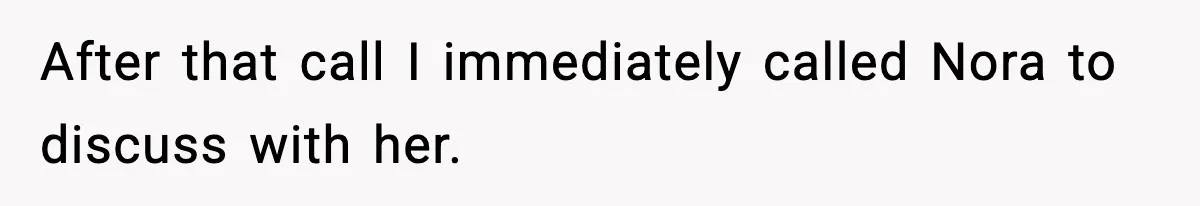 After that call I immediately called Nora to discuss with her.