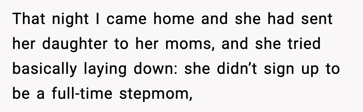 That night I came home and she had sent her daughter to her moms, and she tried basically laying down: she didn’t sign up to be a full-time stepmom,