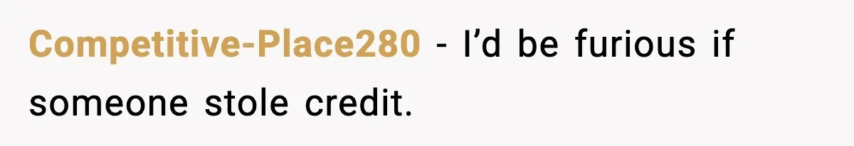 Competitive-Place280 - I’d be furious if someone stole credit.