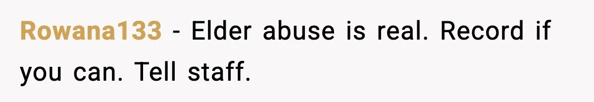 Rowana133 - Elder abuse is real. Record if you can. Tell staff.