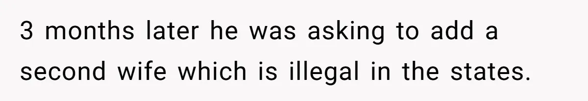 Wife Files For Divorce After Husband Wants Both Her And His Girlfriend 3 months later he was asking to add a second wife which is illegal in the states.