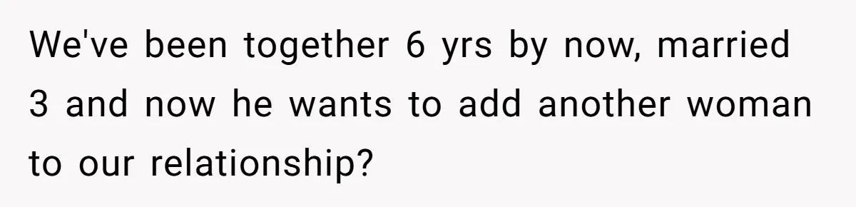 Wife Files For Divorce After Husband Wants Both Her And His Girlfriend We've been together 6 yrs by now, married 3 and now he wants to add another woman to our relationship?