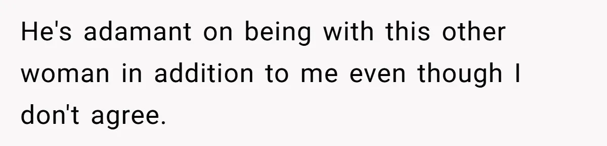 Wife Files For Divorce After Husband Wants Both Her And His Girlfriend He's adamant on being with this other woman in addition to me even though I don't agree.