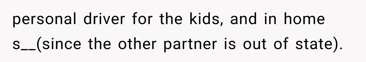 Wife Files For Divorce After Husband Wants Both Her And His Girlfriend personal driver for the kids, and in home s__(since the other partner is out of state).