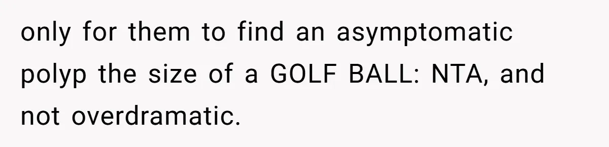only for them to find an asymptomatic polyp the size of a GOLF BALL: NTA, and not overdramatic.