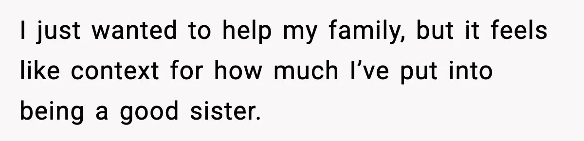 After Funding Her Sister’s Life for Years, She Sold One Dress and Got Blamed I just wanted to help my family, but it feels like context for how much I’ve put into being a good sister.
