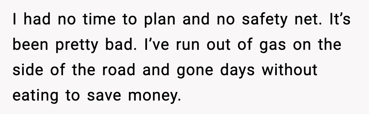After Funding Her Sister’s Life for Years, She Sold One Dress and Got Blamed I had no time to plan and no safety net. It’s been pretty bad. I’ve run out of gas on the side of the road and gone days without eating...