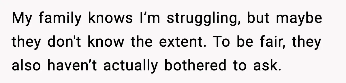 After Funding Her Sister’s Life for Years, She Sold One Dress and Got Blamed My family knows I’m struggling, but maybe they don't know the extent. To be fair, they also haven’t actually bothered to ask.