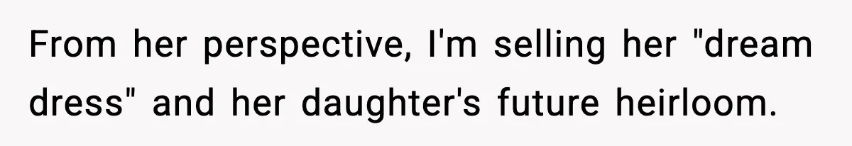 After Funding Her Sister’s Life for Years, She Sold One Dress and Got Blamed From her perspective, I'm selling her "dream dress" and her daughter's future heirloom.