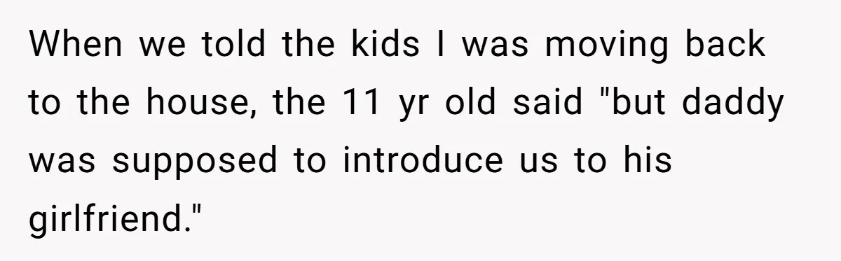 Wife Files For Divorce After Husband Wants Both Her And His Girlfriend When we told the kids I was moving back to the house, the 11 yr old said "but daddy was supposed to introduce us to his girlfriend."