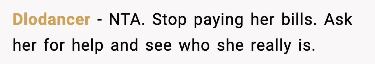 After Funding Her Sister’s Life for Years, She Sold One Dress and Got Blamed Dlodancer - NTA. Stop paying her bills. Ask her for help and see who she really is.